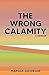 The Wrong Calamity: A Memoir