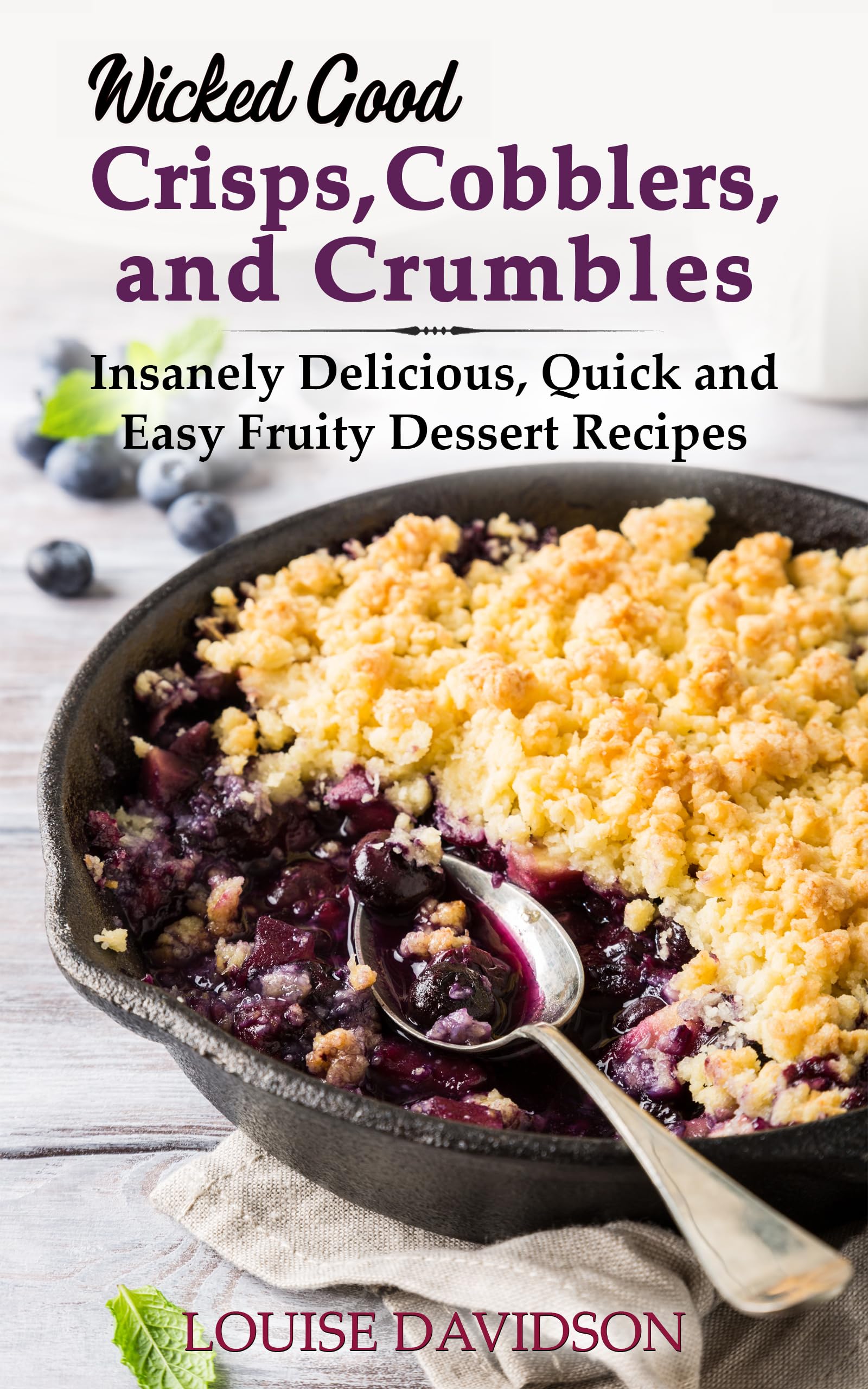 Wicked Good Crisps, Cobblers, and Crumbles: Insanely Delicious, Quick and Easy Fruity Dessert Recipes (Easy Baking Cookbook Book 18)