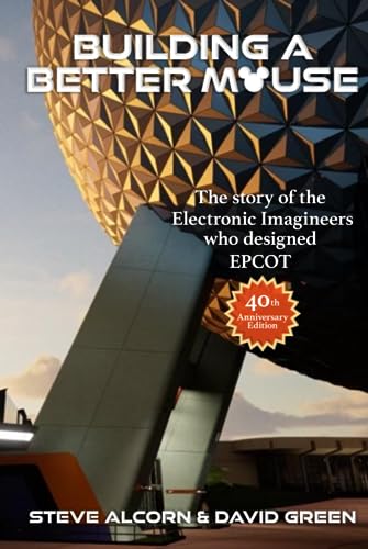 Building A Better Mouse, 40th Anniversary Edition: The Story Of The Electronic Imagineers Who Designed Epcot (Hardcover)