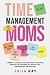 TIME MANAGEMENT FOR MOMS: 5...