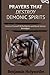 Prayers That Destroy Demonic Spirits: Cleanse Yourself Of Evil Spirits and Break Satanic Bondages