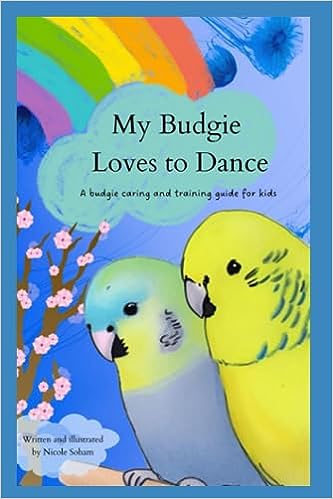 My Budgie Loves to Dance: A Guide to Choosing, Caring For and Taming Your Budgie for Children (Budgies Books for Kids)
