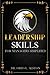Leadership Skills For Managers Simplified: Master the Basics of Being a Good Boss (Leadership For Managers)