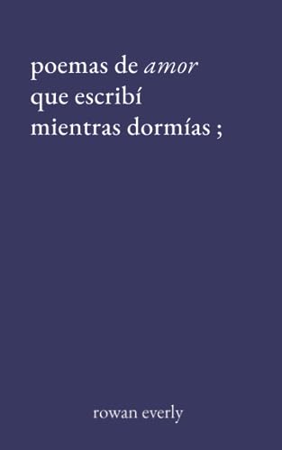 poemas de amor que escribí mientras dormías (Spanish Edition)