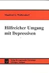 Hilfreicher Umgang mit Depressiven: Zum Verstehen und Behandeln von depressiv Kranken : Beobachtungen, Erfahrungen, Empfehlungen (German Edition)