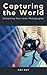 Capturing the World: Unleas...