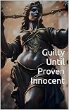 Guilty Until Prov...