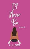 Book cover for I'll Never Be.