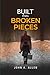Built from Broken Pieces by John A. Allen