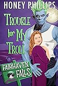 Trouble for My Troll (Fairhaven Falls, #2)