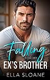 Falling For My Ex's Brother by Ella Sloane