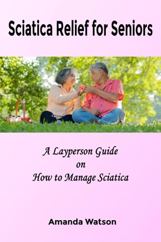 Sciatica Relief for Seniors: The Layperson's Guide on How to Manage Sciatic Pain (Paperback)