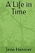 A Life in Time by Jesse Hanover