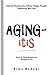 AGING-itis: How to Find Happiness Despite It All