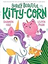 Bubbly Beautiful Kitty-Corn by Shannon Hale