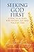 Seeking God First: A Practical Plan for Finding Joy and Peace in Him