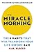 The Miracle Morning: The 6 Habits That Will Transform Your Life Before 8AM