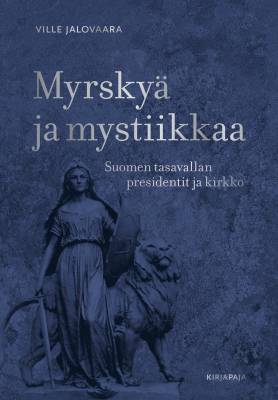 Myrskyä ja mystiikkaa — Suomen tasavallan presidentit ja kirkko