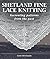 Shetland Fine Lace Knitting: Recreating Patterns from the Past.