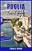 PUGLIA TRAVEL GUIDE 2023: T...