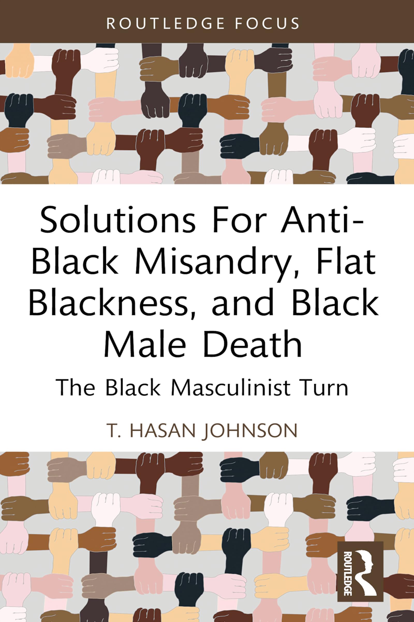 Solutions For Anti-Black Misandry, Flat Blackness, and Black Male Death: The Black Masculinist Turn (Leading Conversations on Black Sexualities and Identities)