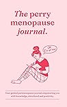 The Perry Menopause Journal: Empowering You With Knowledge, Sisterhood and Positivity. : Guided Menopause Book with Expert Contributions by Physicians, Psychologists & Real Stories of the Community