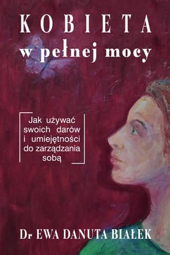 KOBIETA W PEŁNEJ MOCY: Jak używać swoich darów i umiejętności do zarządzania sobą (EDUCATIONAL CHALLENGES. EDUCATION FOR EVERYONE. THE ART OF LIVING IN THE WORLD) (Polish Edition)
