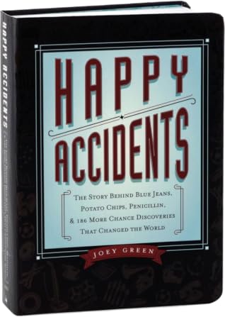Happy Accidents: The Story Behind Blue Jeans, Potato Chips, Penicillin, & 186 More Chance Discoveries That Changed the World