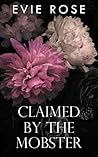 Claimed by the Mobster by Evie  Rose