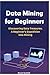 Data Mining for Beginners: Discovering Data Treasures. A Beginner's Expedition into Mining