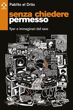 Senza chiedere permesso. Flyer e immaginari del rave