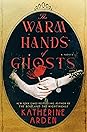 The Warm Hands of Ghosts by Katherine Arden The Warm Hands of Ghosts by Katherine Arden