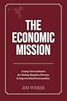 The Economic Mission: A Long-Term Solution for Ending Hopeless Poverty in Impoverished Communities