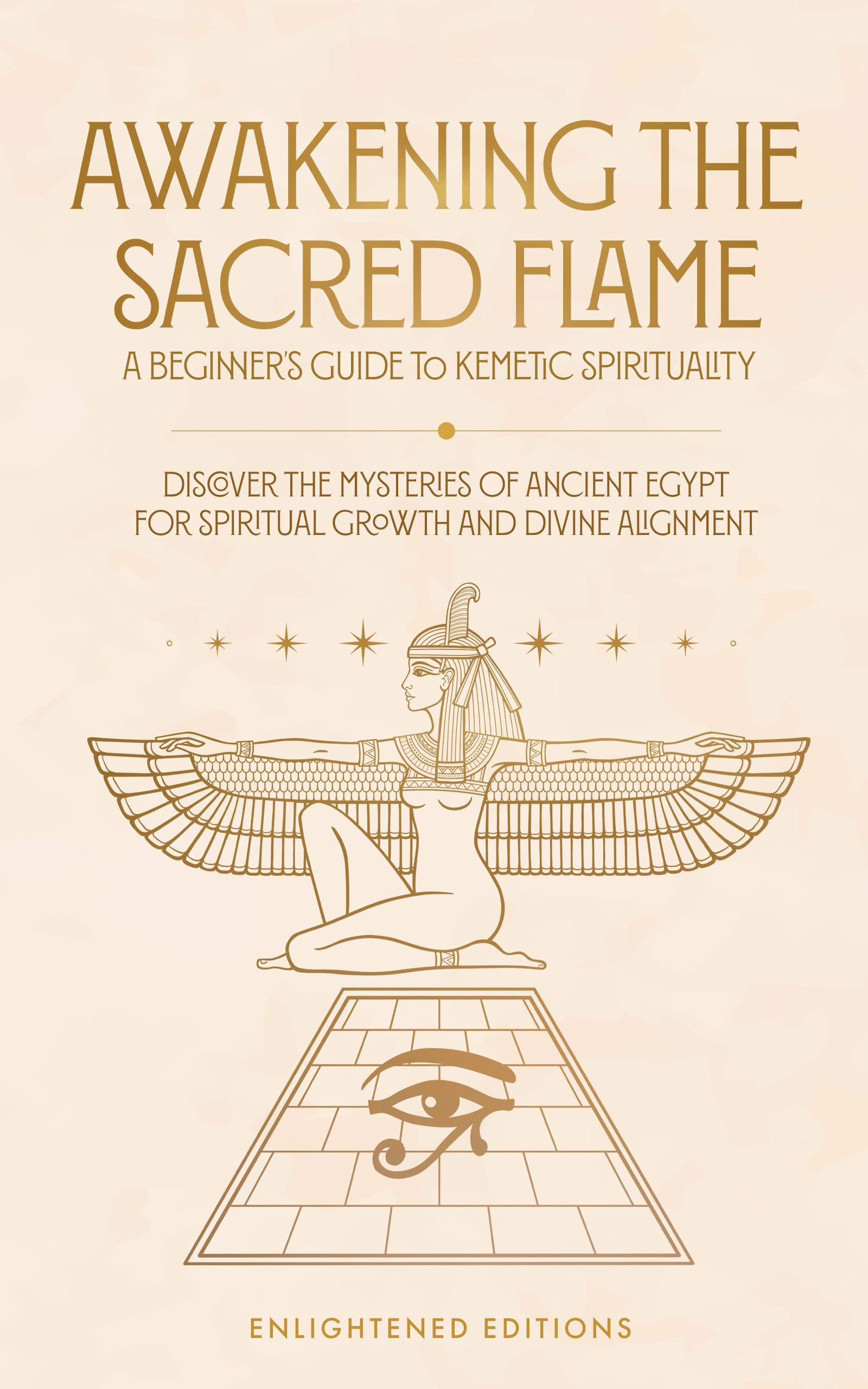 Awakening the Sacred Flame: A Beginner's Guide to Kemetic Spirituality: Discover the Mysteries of Ancient Egypt for Spiritual Growth and Divine Alignment (The Kemetic Spirituality Series Book 1)