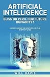 ARTIFICIAL INTELLIGENCE: BLISS OR PERIL FOR FUTURE HUMANITY?: UNDERSTANDING THE BASICS OF AI IN OUR EVERYDAY LIVES ARTIFICIAL INTELLIGENCE: BLISS OR PERIL FOR FUTURE HUMANITY?: UNDERSTANDING THE BASICS OF AI IN OUR EVERYDAY LIVES
