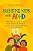 Parenting Kids with ADHD: A Beginner’s Guide to Help your Child Self-regulate, Focus, and Understand their SuperPower