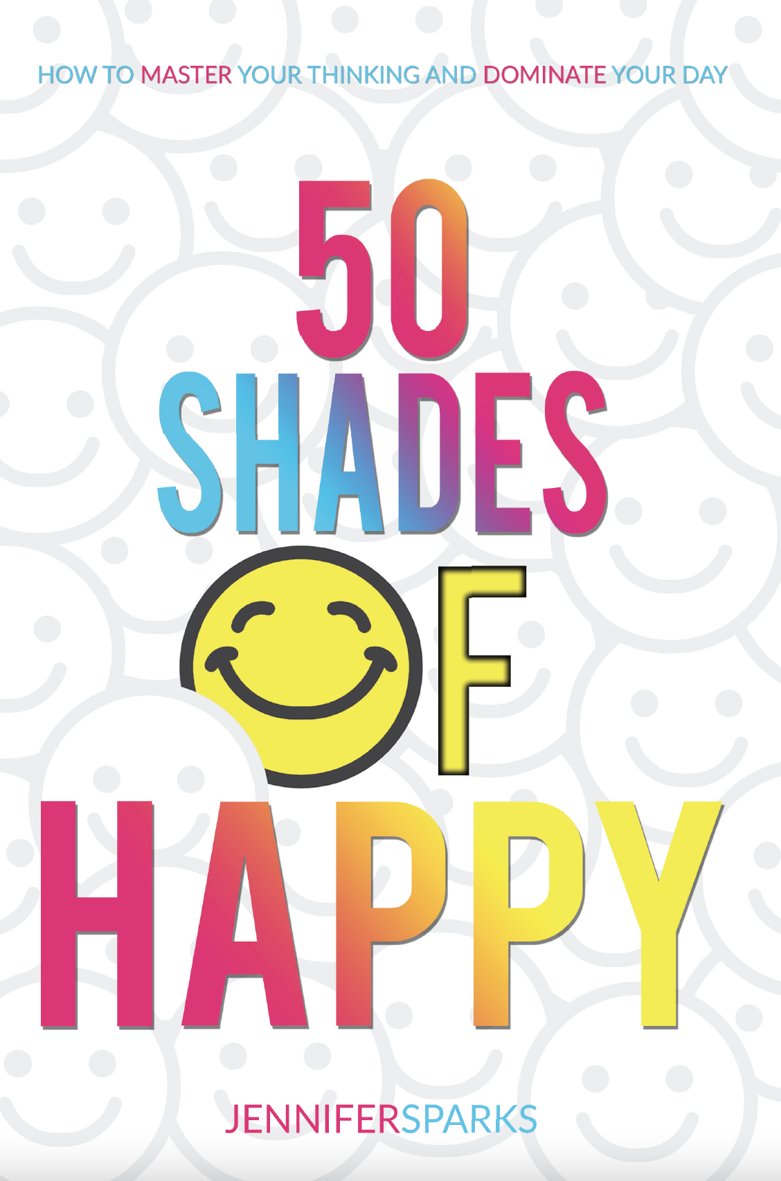 50 Shades of Happy: How to Master Your Thinking and Dominate Your Day (The Good Life Series)