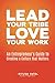 Lead Your Tribe, Love Your Work: An Entrepreneur's Guide to Creating a Culture that Matters