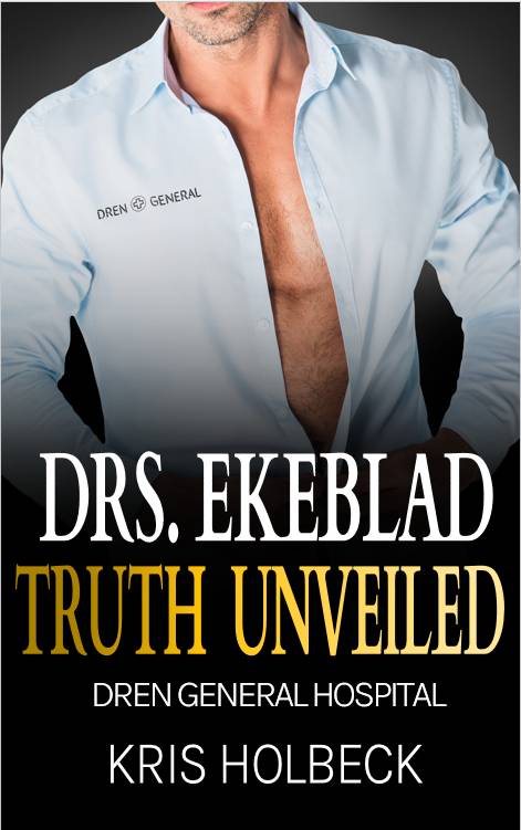 Drs. Ekeblad: Truth Unveiled: Billionaire Steamy Medical Romance (Dren General Hospital: A Medical Romantic Series Book 4)