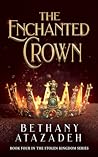 The Enchanted Crown by Bethany Atazadeh