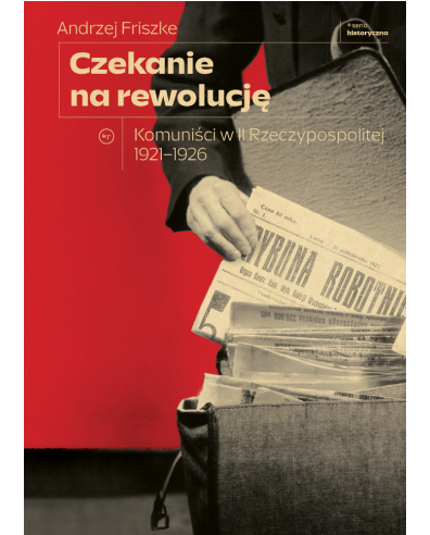 Czekanie na rewolucję. Komuniści w II RP 1921-1926
