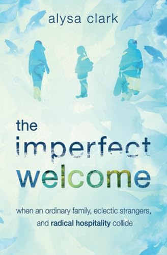 The Imperfect Welcome: when an ordinary family, eclectic strangers, and radical hospitality collide (Paperback)