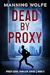 Dead By Proxy by Manning Wolfe