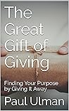 Book cover for The Great Gift of Giving: Finding Your Purpose by Giving It Away