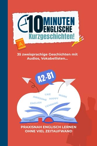 10-Minuten englische Kurzgeschichten! Englisch meistern mit einem Buch - Ohne viel Zeitaufwand Englisch lernen für Erwachsene (A2-B1) | 42 ... Audios, Vokabellisten uvm. (German Edition)