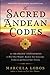 The Sacred Andean Codes: 10 Shamanic Initiations to Heal Past Wounds, Awaken Your Conscious Evolution and Reveal Your Destiny
