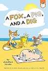 A Fox, a Pig, and a Dig by Jonathan Fenske