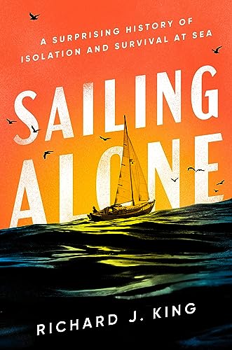 Sailing Alone: A Surprising History of Isolation and Survival at Sea (Hardcover)