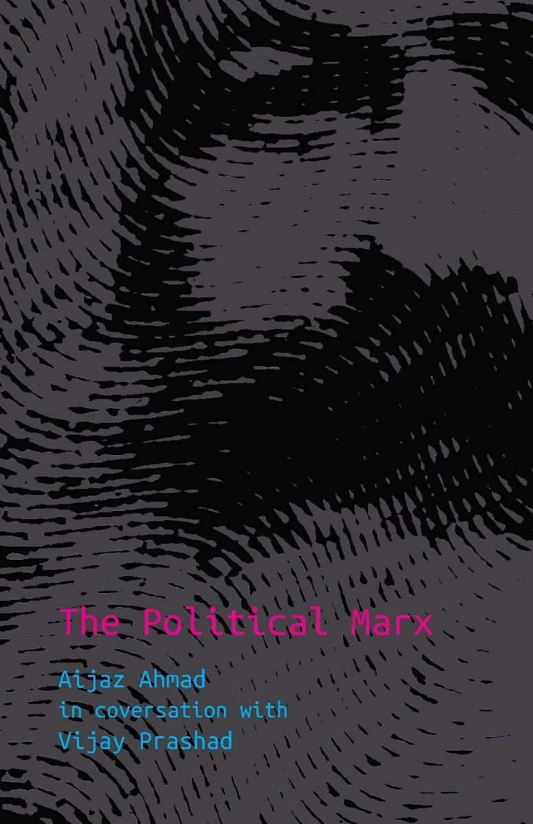 The Political Marx : Aijaz Ahmad in Conversation with Vijay Prashad