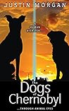 The Dogs of Chernobyl by Justin Morgan